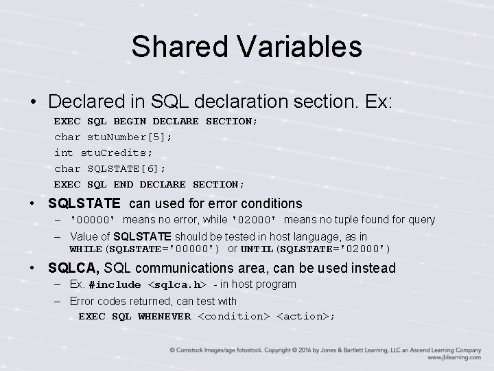 Shared Variables • Declared in SQL declaration section. Ex: EXEC SQL BEGIN DECLARE SECTION; Shared Variables • Declared in SQL declaration section. Ex: EXEC SQL BEGIN DECLARE SECTION;