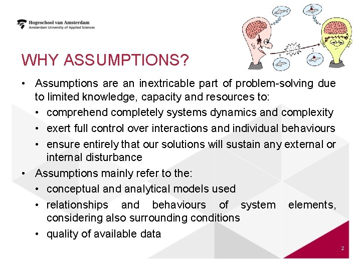 WHY ASSUMPTIONS? • Assumptions are an inextricable part of problem-solving due to limited knowledge,