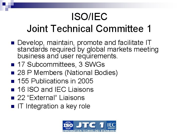 ISO/IEC Joint Technical Committee 1 n n n n Develop, maintain, promote and facilitate