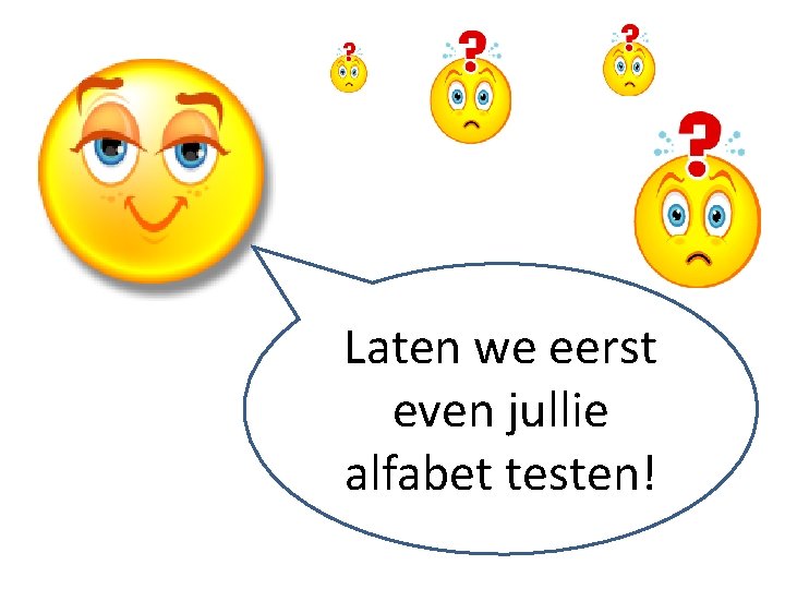 Laten we eerst even jullie alfabet testen! 