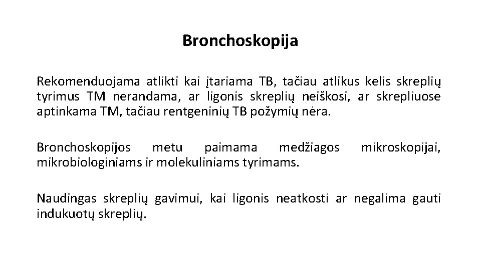 Bronchoskopija Rekomenduojama atlikti kai įtariama TB, tačiau atlikus kelis skreplių tyrimus TM nerandama, ar