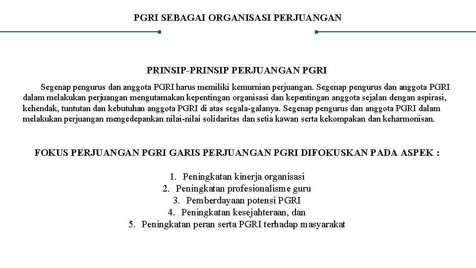 PGRI SEBAGAI ORGANISASI PERJUANGAN PRINSIP-PRINSIP PERJUANGAN PGRI Segenap pengurus dan anggota PGRI harus memiliki