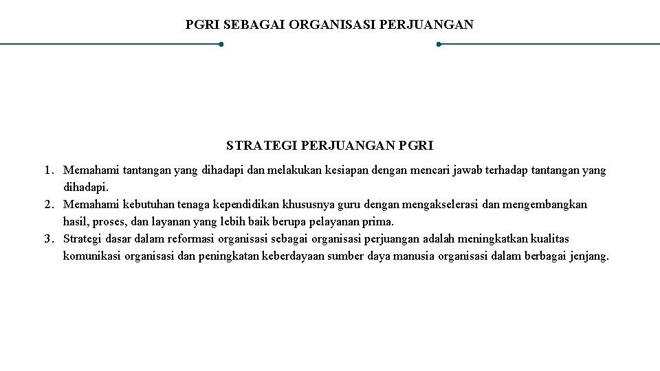 PGRI SEBAGAI ORGANISASI PERJUANGAN STRATEGI PERJUANGAN PGRI 1. Memahami tantangan yang dihadapi dan melakukan