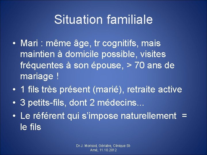 Situation familiale • Mari : même âge, tr cognitifs, mais maintien à domicile possible,