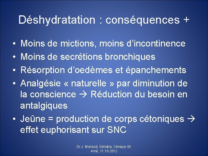 Déshydratation : conséquences + • • Moins de mictions, moins d’incontinence Moins de secrétions
