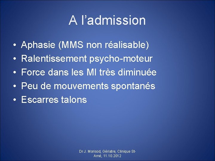 A l’admission • • • Aphasie (MMS non réalisable) Ralentissement psycho-moteur Force dans les