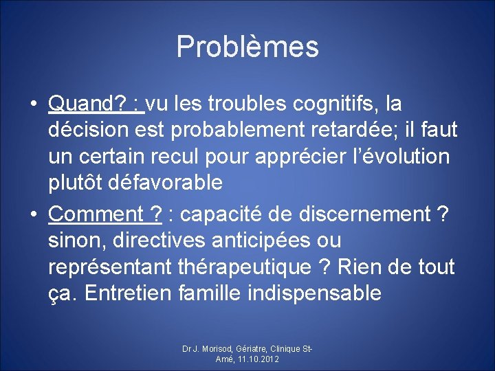 Problèmes • Quand? : vu les troubles cognitifs, la décision est probablement retardée; il