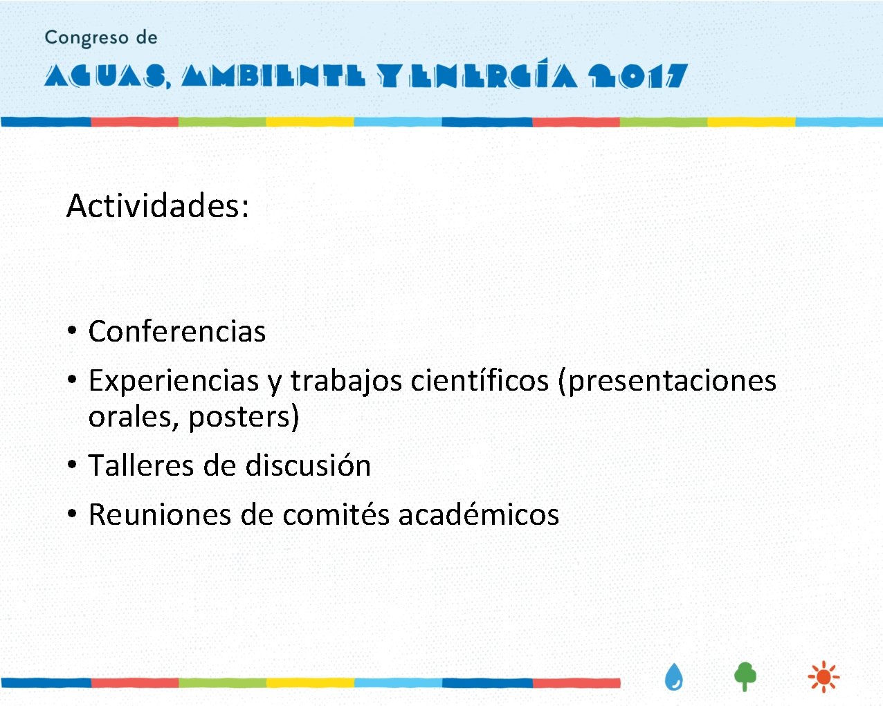 Actividades: • Conferencias • Experiencias y trabajos científicos (presentaciones orales, posters) • Talleres de