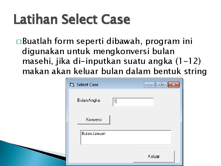 Latihan Select Case � Buatlah form seperti dibawah, program ini digunakan untuk mengkonversi bulan