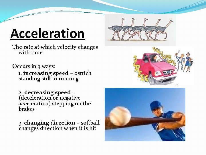 Acceleration The rate at which velocity changes with time. Occurs in 3 ways: 1.