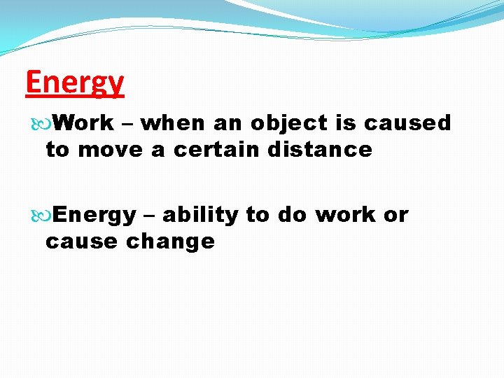 Energy Work – when an object is caused to move a certain distance Energy