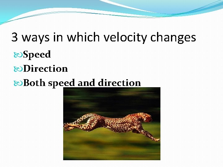 3 ways in which velocity changes Speed Direction Both speed and direction 