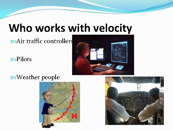 Who works with velocity Air traffic controllers Pilots Weather people 