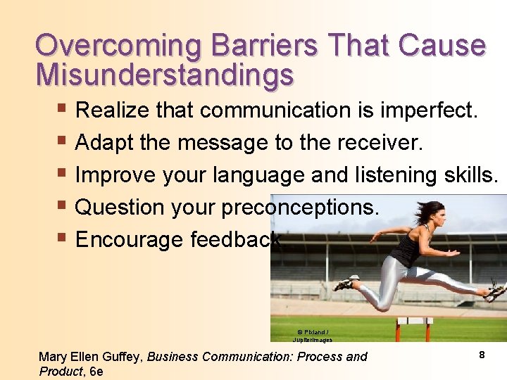 Overcoming Barriers That Cause Misunderstandings § Realize that communication is imperfect. § Adapt the