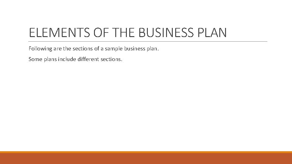 ELEMENTS OF THE BUSINESS PLAN Following are the sections of a sample business plan.