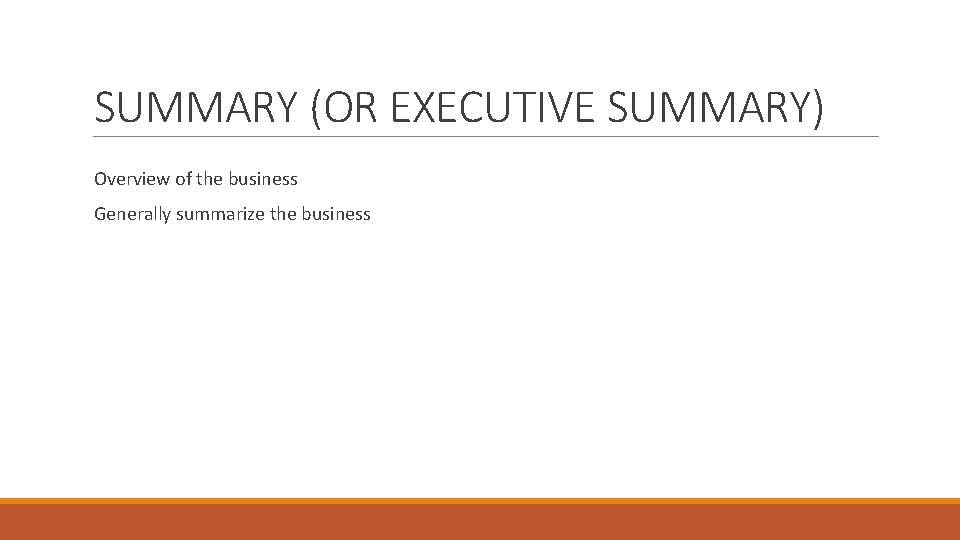 SUMMARY (OR EXECUTIVE SUMMARY) Overview of the business Generally summarize the business 