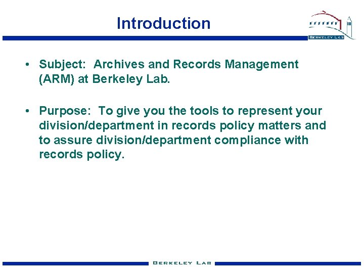 Introduction • Subject: Archives and Records Management (ARM) at Berkeley Lab. • Purpose: To