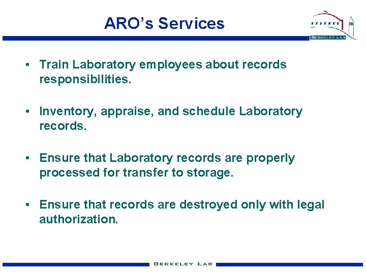 ARO’s Services • Train Laboratory employees about records responsibilities. • Inventory, appraise, and schedule