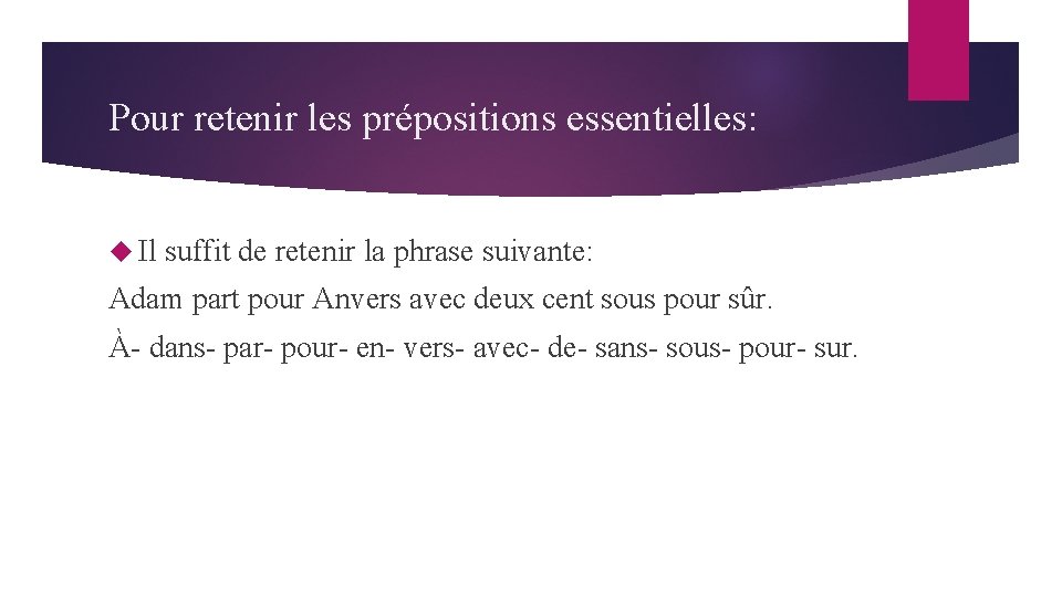 Pour retenir les prépositions essentielles: Il suffit de retenir la phrase suivante: Adam part Pour retenir les prépositions essentielles: Il suffit de retenir la phrase suivante: Adam part
