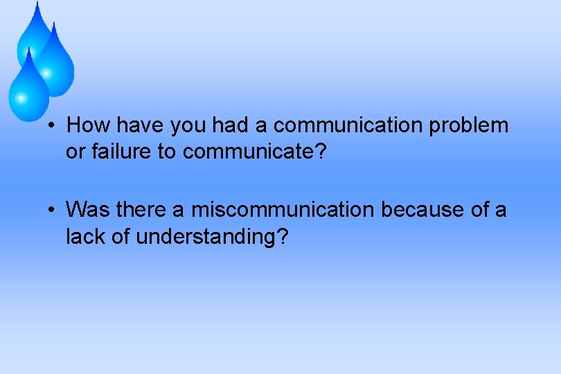  • How have you had a communication problem or failure to communicate? •