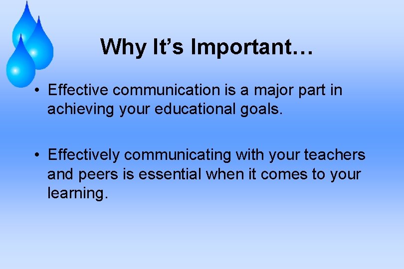 Why It’s Important… • Effective communication is a major part in achieving your educational