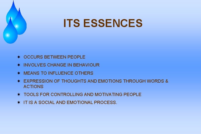ITS ESSENCES ¬ OCCURS BETWEEN PEOPLE ¬ INVOLVES CHANGE IN BEHAVIOUR ¬ MEANS TO