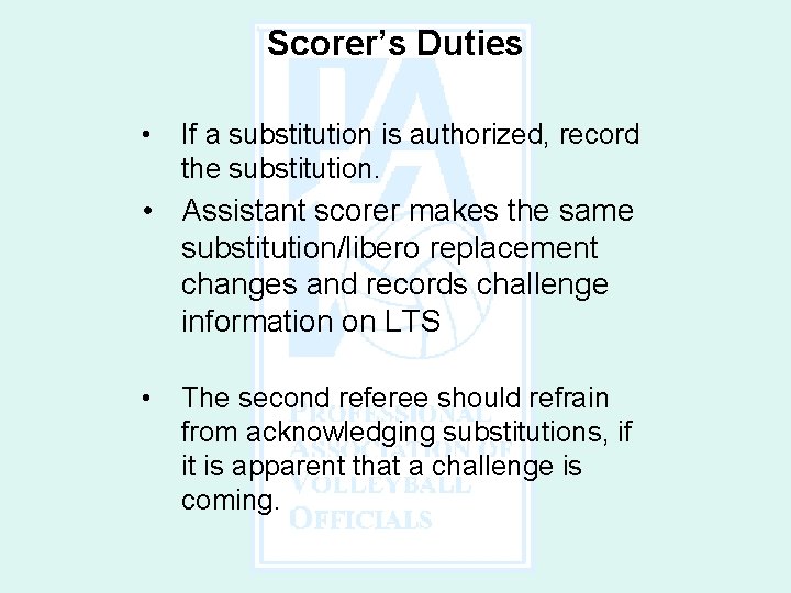 Scorer’s Duties • If a substitution is authorized, record the substitution. • Assistant scorer
