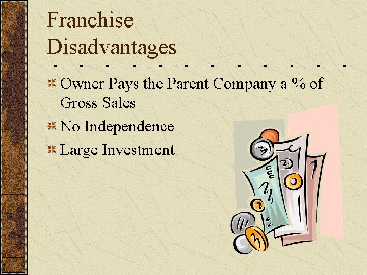 Franchise Disadvantages Owner Pays the Parent Company a % of Gross Sales No Independence