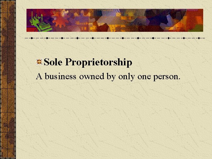 Sole Proprietorship A business owned by only one person. 