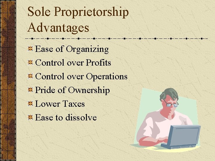 Sole Proprietorship Advantages Ease of Organizing Control over Profits Control over Operations Pride of