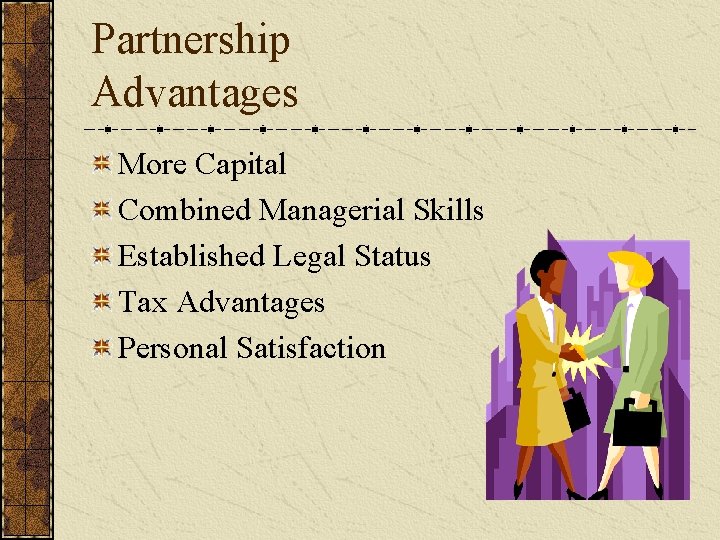 Partnership Advantages More Capital Combined Managerial Skills Established Legal Status Tax Advantages Personal Satisfaction