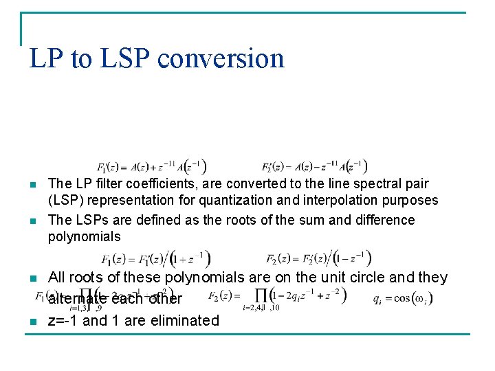 LP to LSP conversion n n The LP filter coefficients, are converted to the