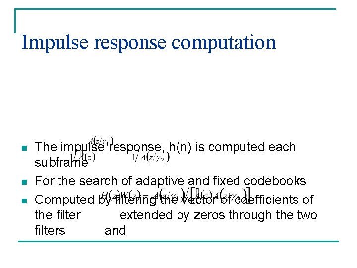 Impulse response computation n The impulse response, h(n) is computed each subframe For the