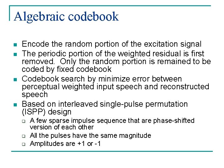 Algebraic codebook n n Encode the random portion of the excitation signal The periodic