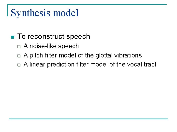 Synthesis model n To reconstruct speech q q q A noise-like speech A pitch