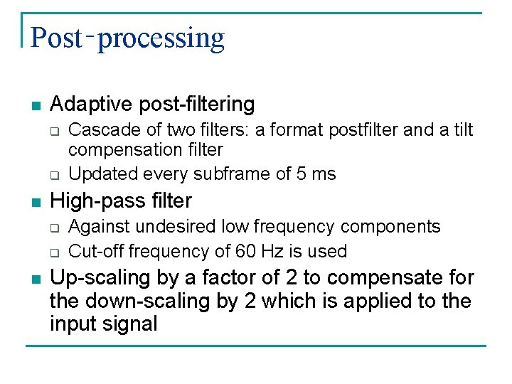 Post‑processing n Adaptive post-filtering q q n High-pass filter q q n Cascade of