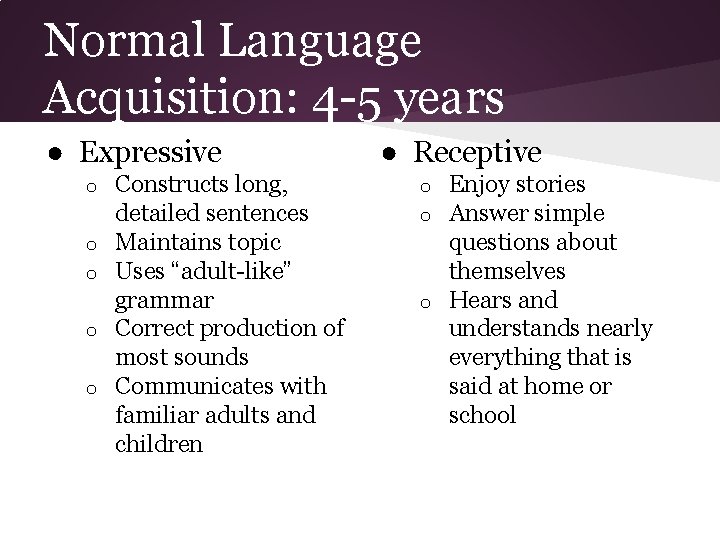 Normal Language Acquisition: 4 -5 years ● Expressive o o o Constructs long, detailed