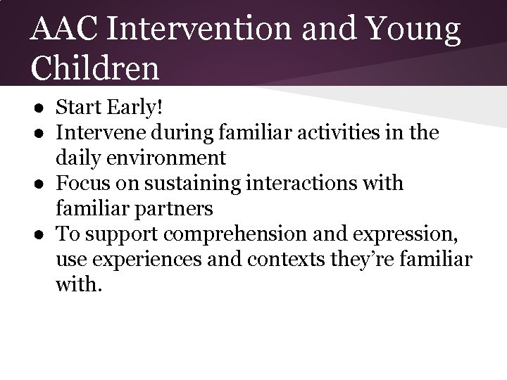 AAC Intervention and Young Children ● Start Early! ● Intervene during familiar activities in