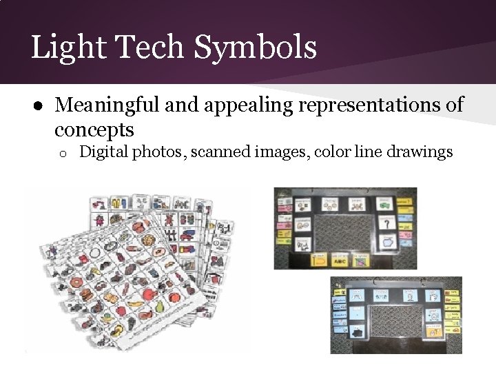 Light Tech Symbols ● Meaningful and appealing representations of concepts o Digital photos, scanned