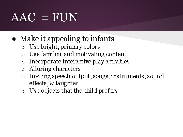 AAC = FUN ● Make it appealing to infants Use bright, primary colors Use