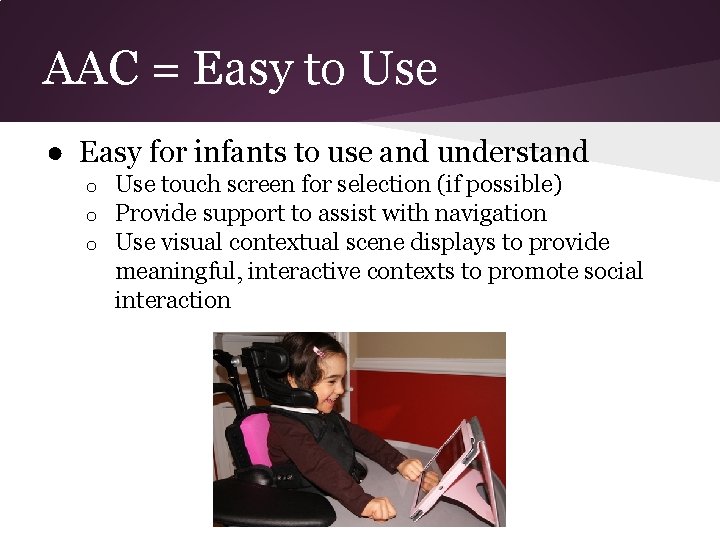 AAC = Easy to Use ● Easy for infants to use and understand o