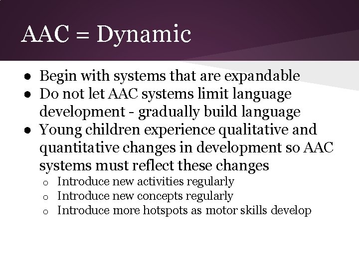 AAC = Dynamic ● Begin with systems that are expandable ● Do not let