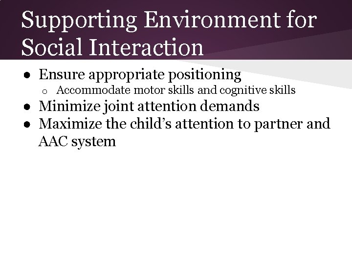 Supporting Environment for Social Interaction ● Ensure appropriate positioning o Accommodate motor skills and