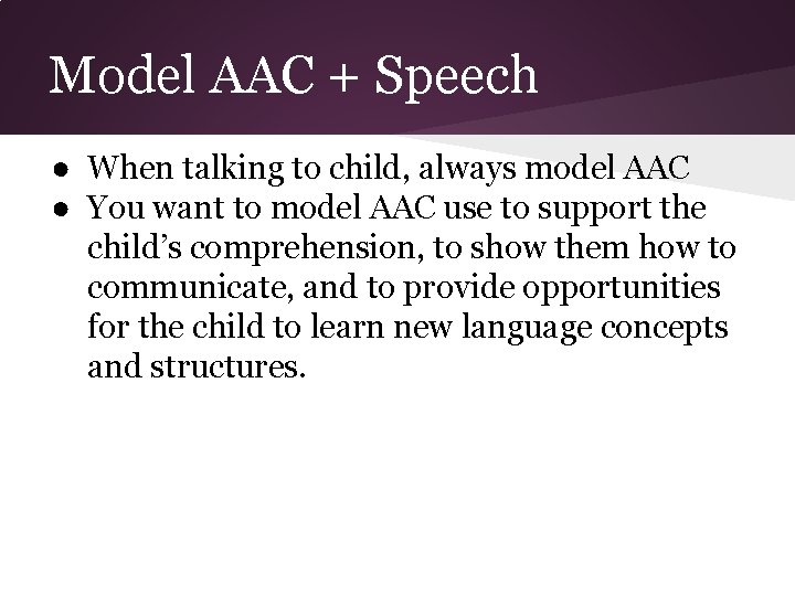 Model AAC + Speech ● When talking to child, always model AAC ● You