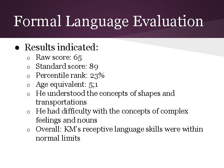 Formal Language Evaluation ● Results indicated: Raw score: 65 Standard score: 89 Percentile rank: