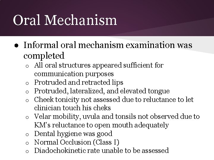 Oral Mechanism ● Informal oral mechanism examination was completed o o o o All
