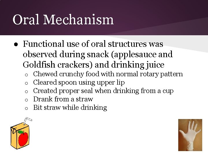 Oral Mechanism ● Functional use of oral structures was observed during snack (applesauce and