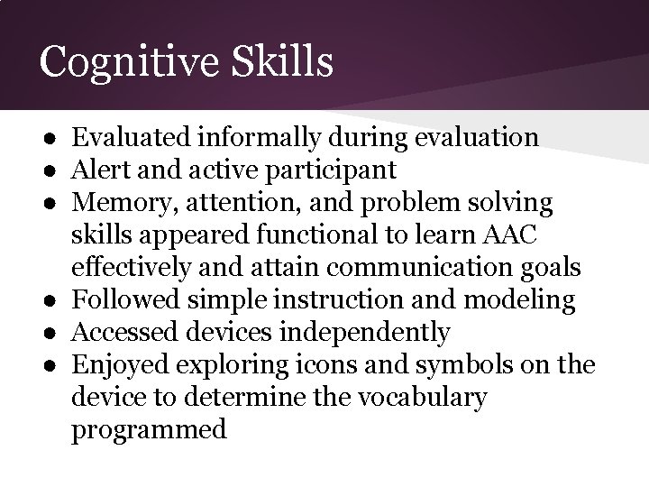 Cognitive Skills ● Evaluated informally during evaluation ● Alert and active participant ● Memory,