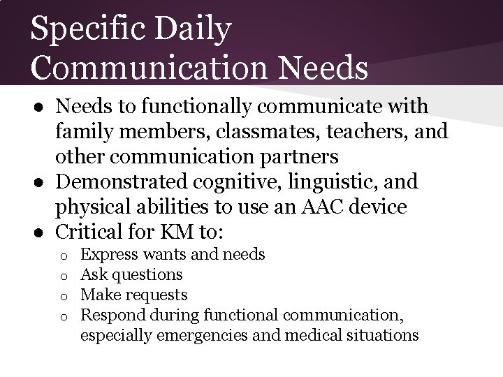 Specific Daily Communication Needs ● Needs to functionally communicate with family members, classmates, teachers,