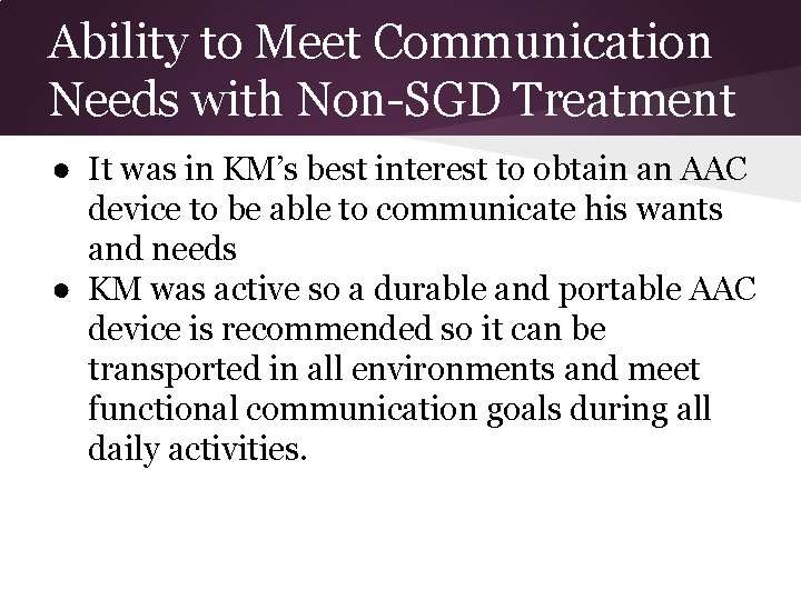 Ability to Meet Communication Needs with Non-SGD Treatment ● It was in KM’s best